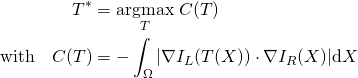 \begin{align*} T^* &= \underset{T}{\operatorname{argmax}} \; C(T)\\ \text{with} \quad C(T) &= - \int_{\Omega} \vert \nabla I_L(T(X)) \cdot \nabla I_R(X)\vert \mathrm dX \end{align*}